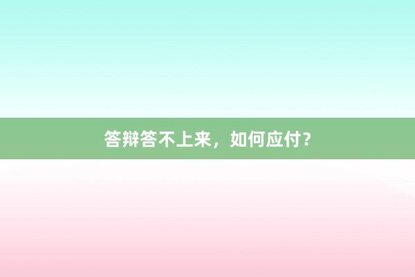 答辩答不上来，如何应付？